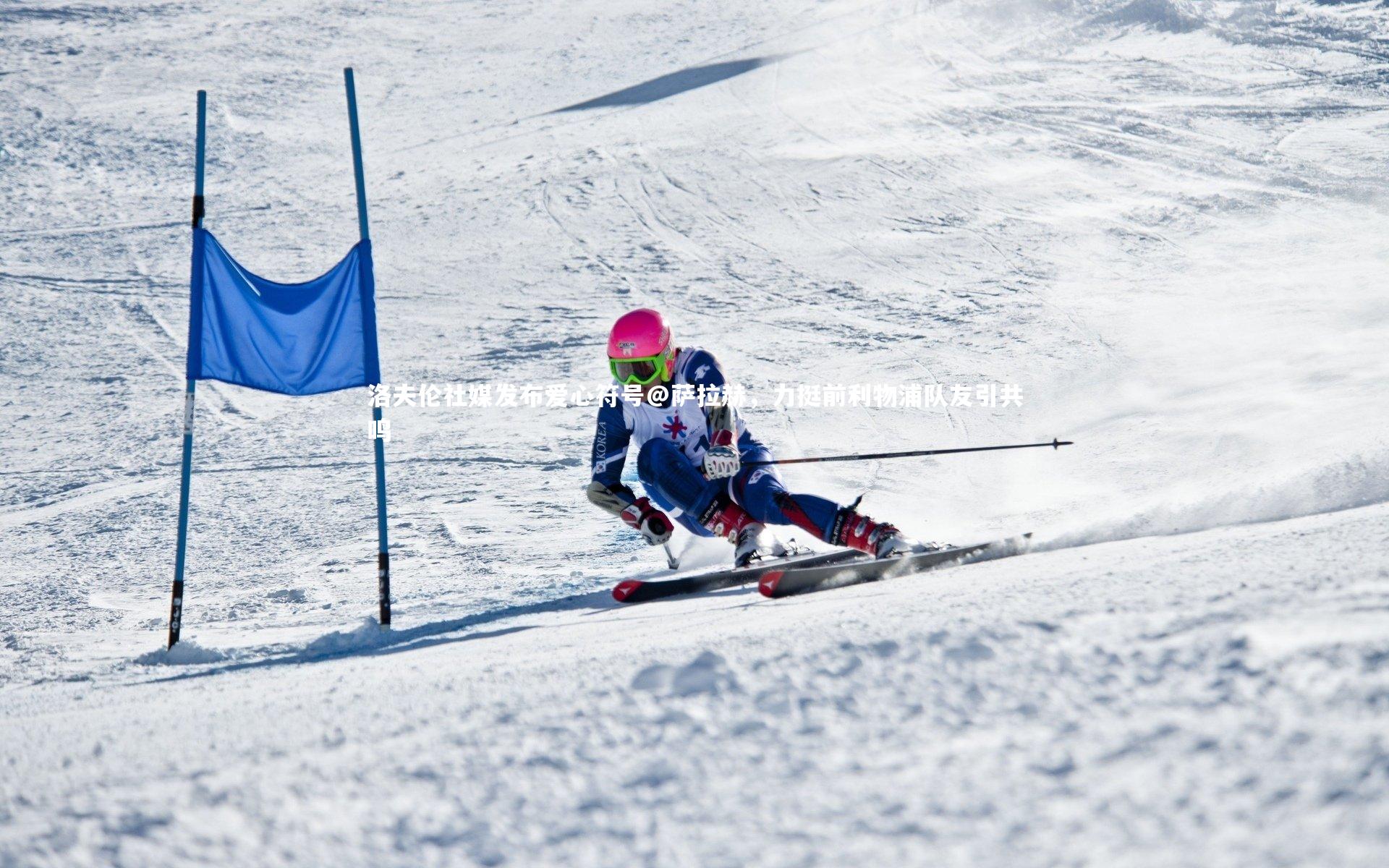 洛夫伦社媒发布爱心符号@萨拉赫,力挺前利物浦队友引共鸣